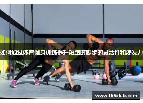 如何通过体育健身训练提升短跑时脚步的灵活性和爆发力